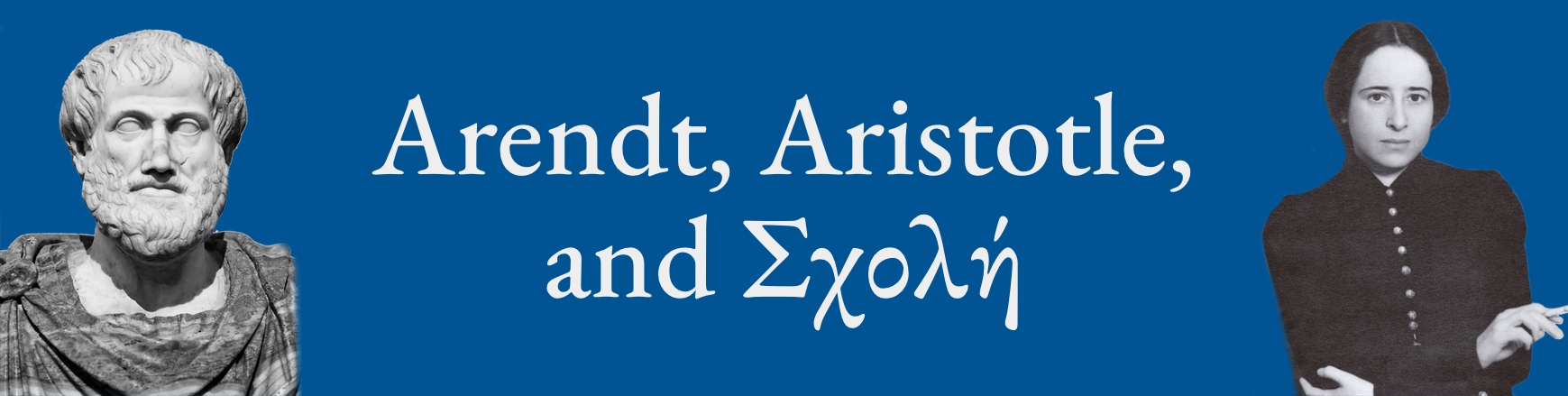 The text 'Arendt,
        Aristotle, and Σχολή' with a picture of Aristotle and Hannah
        Arendt.
