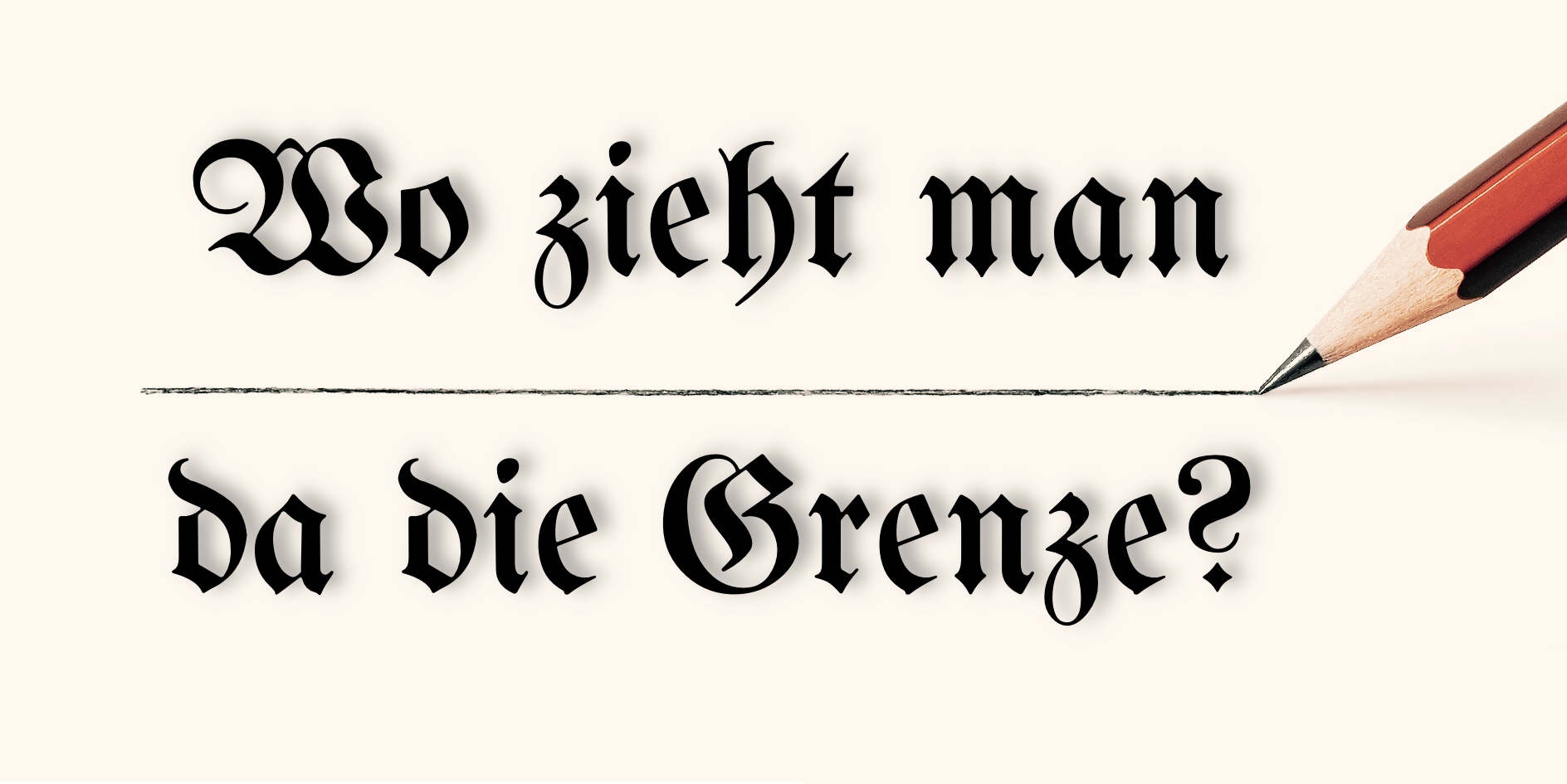 An image with a pencil drawing a line and the text 'Wo zieht man da die Grenze?'