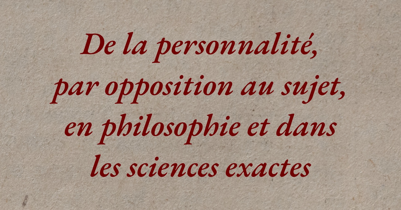 De la personnalité, par opposition au sujet, en philosophie et dans les sciences exactes